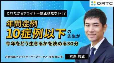 これだからアライナー矯正は危ない？！ 年間症例10症例以下の先生が今年をどう生きるかを決める30分