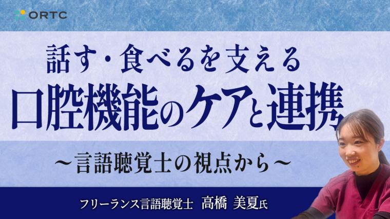 話す・食べるを支える口腔機能のケアと連携 〜言語聴覚士の視点から〜 高橋 美夏