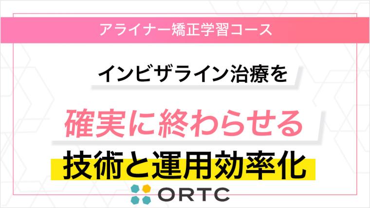 インビザライン治療を確実に終わらせる技術と運用効率化 ORTC