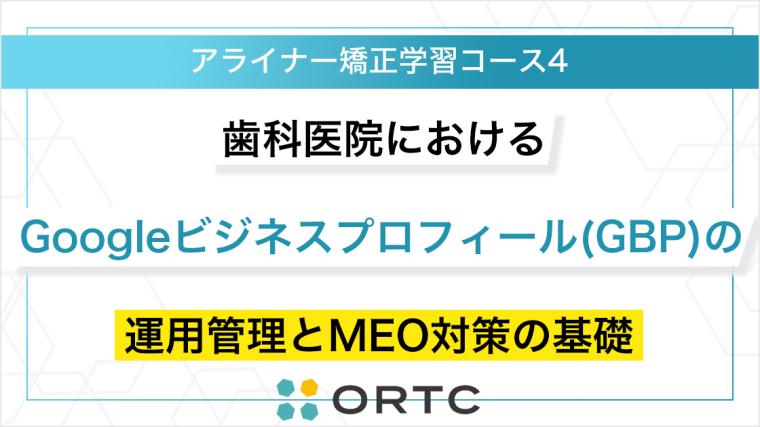 歯科医院におけるGoogleビジネスプロフィール（GBP）の運用管理とMEO対策の基礎 ORTC