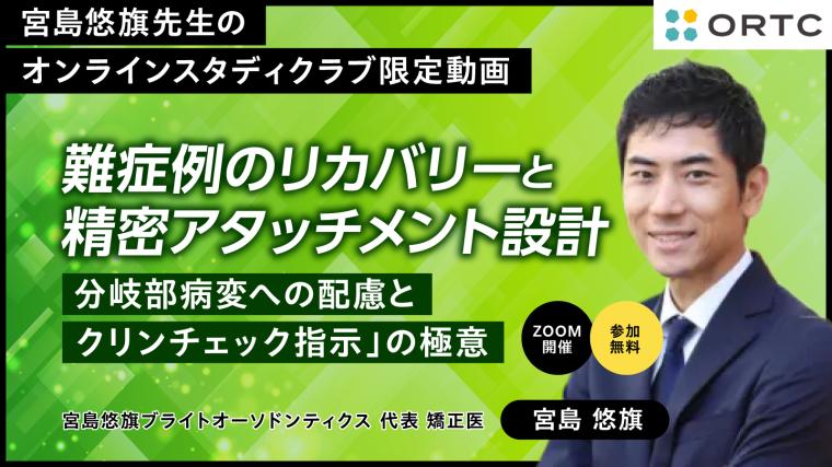 難症例のリカバリーと精密アタッチメント設計：分岐部病変への配慮とクリンチェック指示」の極意 宮島悠旗