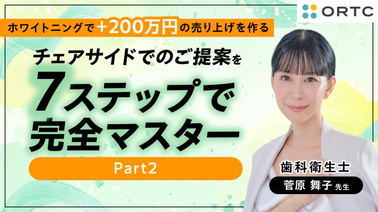 チェアサイドでのご提案を7ステップで完全マスター Part2 菅原舞子