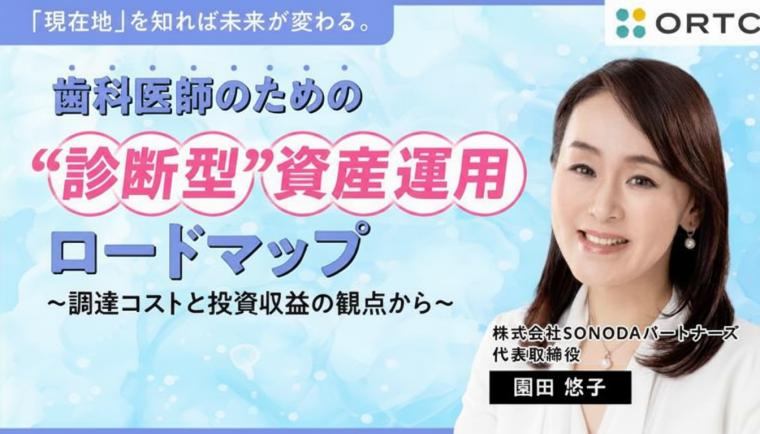 「現在地」を知れば未来が変わる。 歯科医師のための“診断型”資産運用ロードマップ〜調達コストと投資収益の観点から〜 園田 悠子
