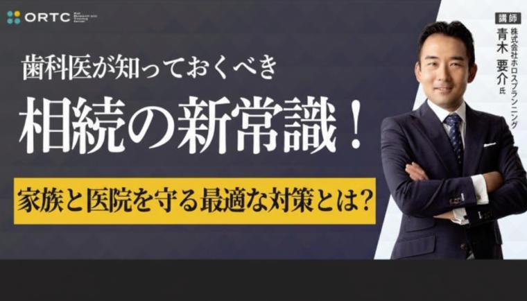 歯科医が知っておくべき相続の新常識！家族と医院を守る最適な対策とは？ 青木要介