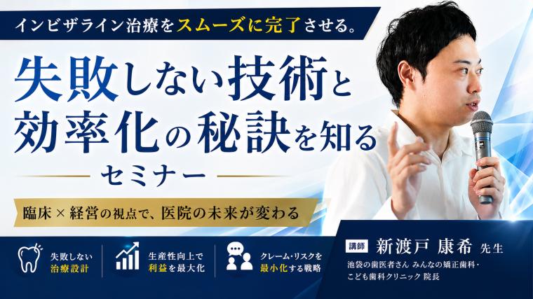 インビザライン治療をスムーズに完了！失敗しない技術と効率化の秘訣を知るセミナー 新渡戸康希