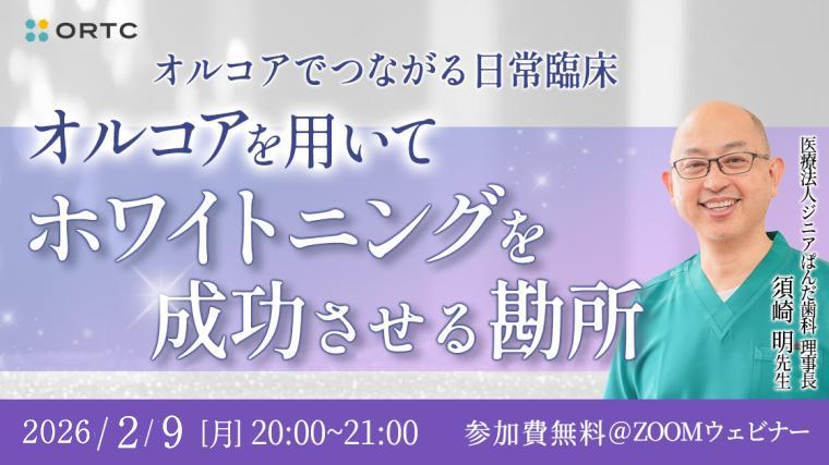 オルコアでつながる日常臨床 ーオルコアを用いてホワイトニングを成功させる勘所－ 須崎明