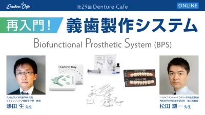 再入門！ 義歯製作システムBiofunctional Prosthetic System (BPS)｜Denture Cafe vol.29