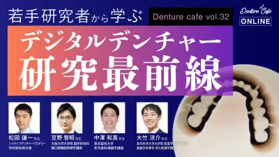 〜若手研究者から学ぶ〜 デジタルデンチャー研究最前線｜Denture Cafe vol.32