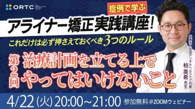 【症例で学ぶ】アライナー矯正実践講座! これだけは必ず押さえておくべき3つのルール 第2回 治療計画を立てる上でやってはいけないこと