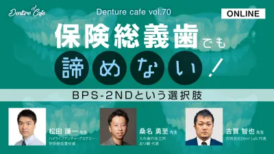 保険総義歯でも諦めない！ ～BPS-2NDという選択肢～｜Denture Cafe vol.70