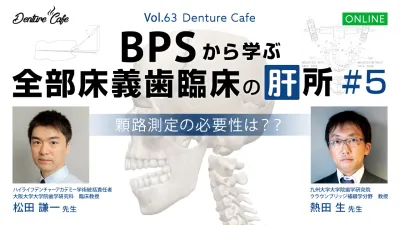 BPSから学ぶ全部床義歯臨床の「肝」所 #5｜Denture Cafe vol.63