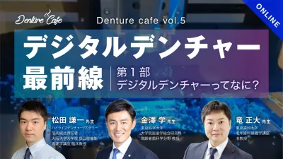 世界のデジタルデンチャー最前線！〜第一部：デジタルデンチャーってなに？〜｜Denture Cafe vol.5