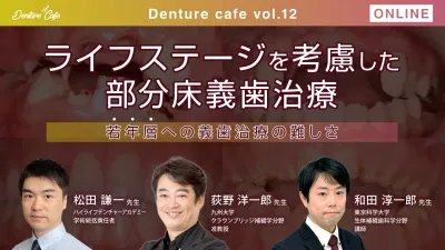 ライフステージを考慮した部分床義歯治療 Part1 〜若年層への義歯治療の難しさ〜｜Denture Cafe vol.12