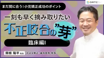 〜一刻も早く摘み取りたい 不正咬合の”芽”~ 臨床編II 関根陽平