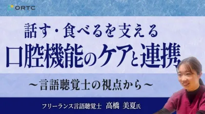 話す・食べるを支える口腔機能のケアと連携 〜言語聴覚士の視点から〜