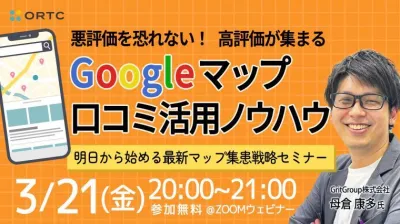  「悪評価を恐れない！高評価が集まるGoogleマップ口コミ活用ノウハウ～明日から始める最新マップ集患戦略セミナー～」