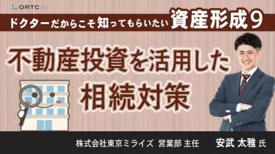 ドクターだからこそ知ってもらいたい 資産形成⑨ ～不動産投資を活用した相続対策～