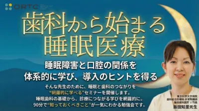 歯科から始まる睡眠医療 ～睡眠障害と口腔の関係を体系的に学び、導入のヒントを得る～ 飯田知里