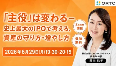 「主役」は変わる ― 史上最大のIPOで考える、資産の守り方・増やし方 園田 悠子
